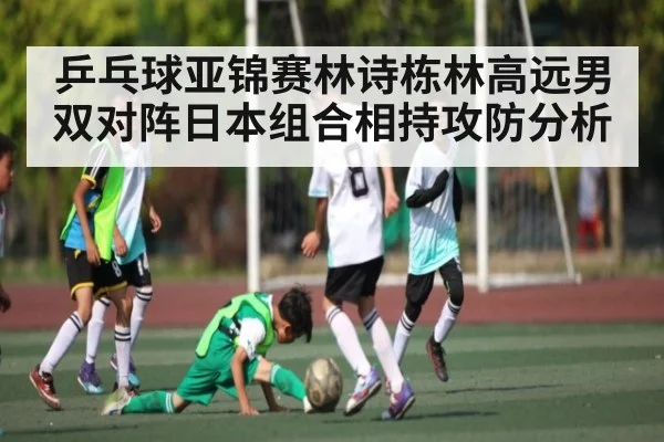 乒乓球亚锦赛林诗栋林高远男双对阵日本组合相持攻防分析